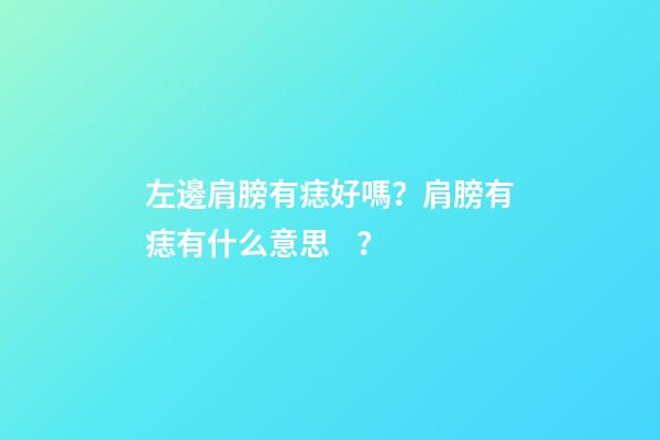 左邊肩膀有痣好嗎？肩膀有痣有什么意思？